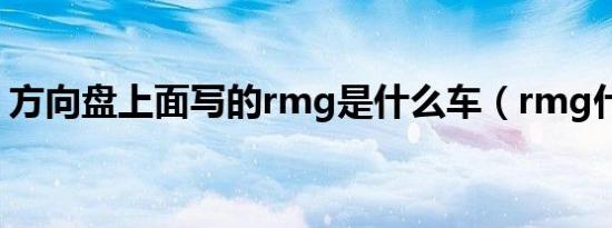 方向盘上面写的rmg是什么车（rmg什么车）