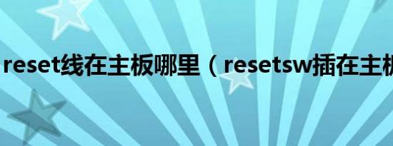 reset线在主板哪里（resetsw插在主板哪里）