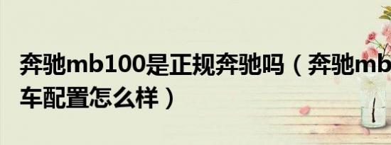 奔驰mb100是正规奔驰吗（奔驰mb100商务车配置怎么样）